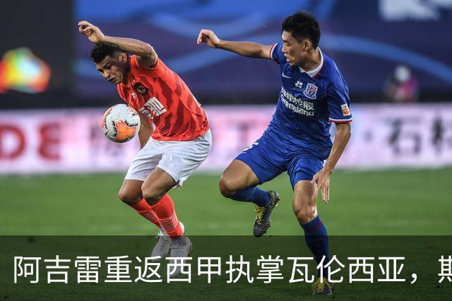 阿吉雷重返西甲执掌瓦伦西亚，期待职业生涯圆满收官